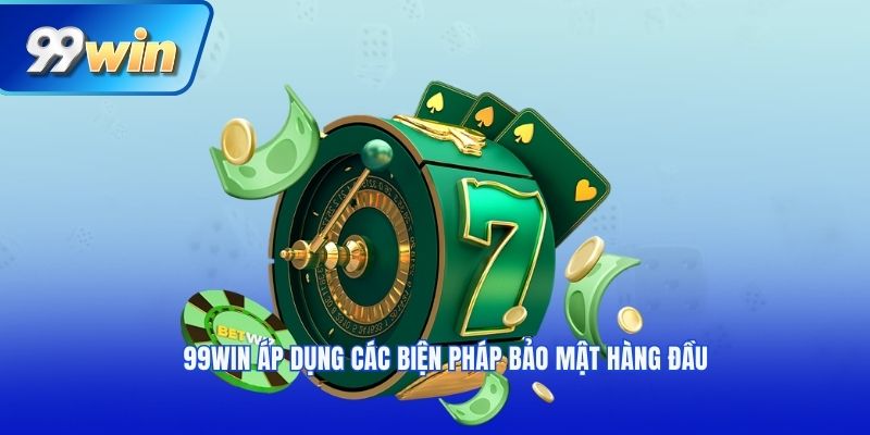 99win áp dụng các biện pháp bảo mật hàng đầu