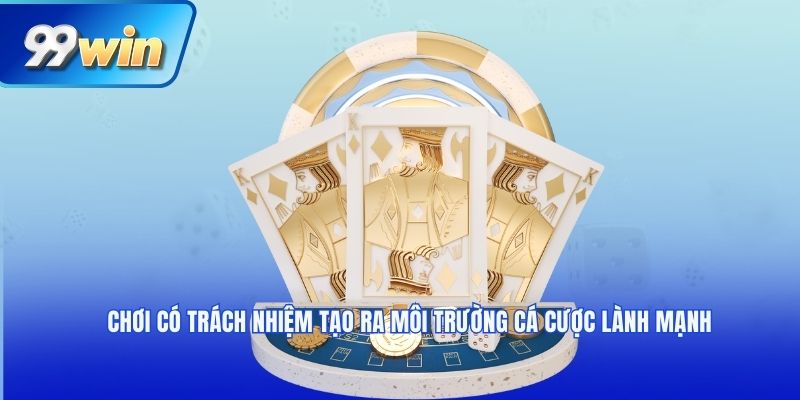 Chơi có trách nhiệm tạo ra môi trường cá cược lành mạnh