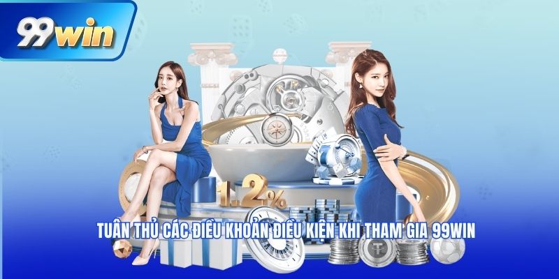 Tuân thủ các điều khoản điều kiện khi tham gia 99win