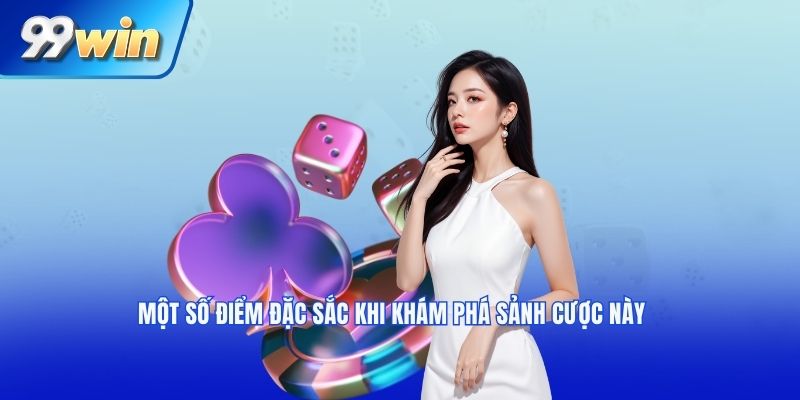 Một số điểm đặc sắc khi khám phá sảnh cược này