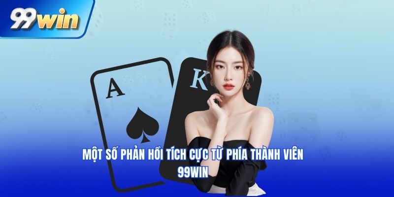 Một số phản hồi tích cực từ phía thành viên 99win