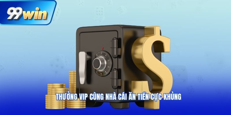 Thưởng vip cùng nhà cái ăn tiền cực khủng