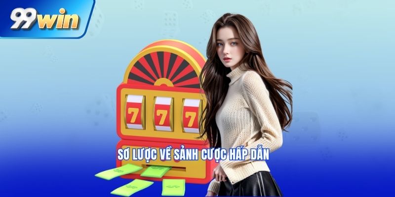 Sơ lược về sảnh cược hấp dẫn