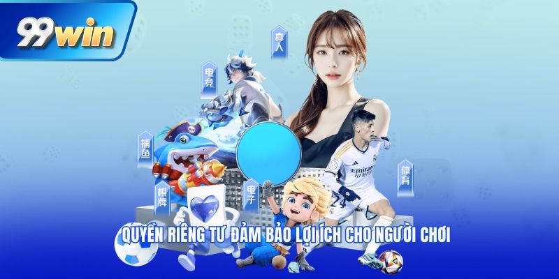 Quyền riêng tư đảm bảo lợi ích cho người chơi