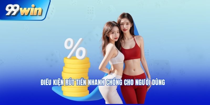 Điều kiện rút tiền nhanh chóng cho người dùng