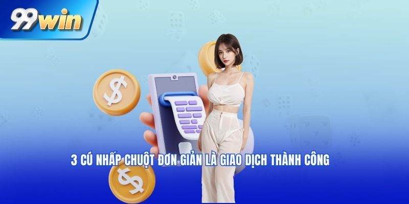 3 cú nhấp chuột đơn giản là giao dịch thành công